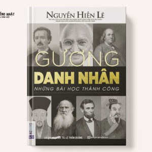 Gương Danh Nhân - Những Bài Học Thành Công (Nguyễn Hiến Lê - Bộ Sách Sống Sao Cho Đúng)