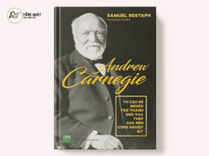 Andrew Carnegie - Từ Cậu Bé Nghèo Trở Thành Ông Vua Thép Của Nền Công Nghiệp Mỹ