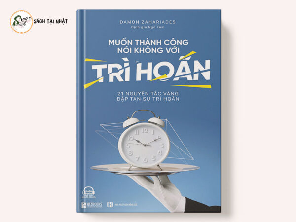 Muốn Thành Công Nói Không Với Trì Hoãn - 21 Nguyên Tắc Vàng Đập Tan Sự Trì Hoãn