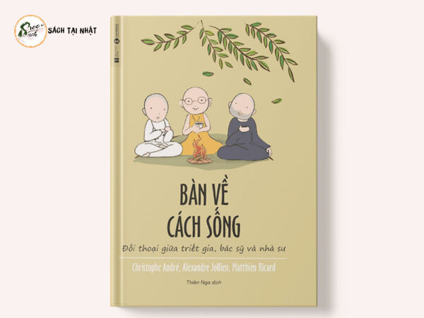 Bàn Về Cách Sống - Đối Thoại Giữa Triết Gia, Bác Sĩ Và Nhà Sư